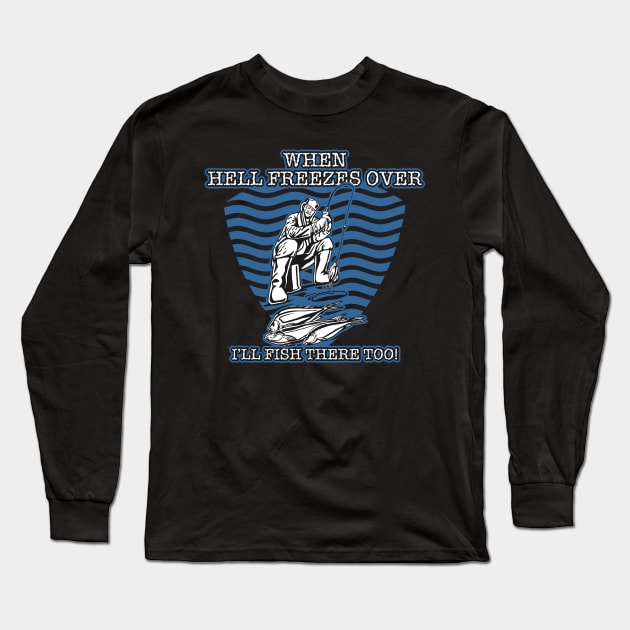 Fishing When Hell Freezes Over I'll Fish There Too Long Sleeve T-Shirt by RadStar